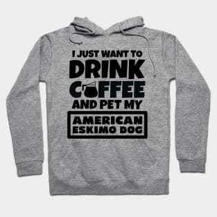 I just want to drink coffee and pet my American Eskimo Dog Hoodie